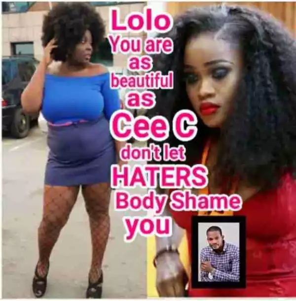  "Lolo You Are As Pretty As Cee-c, Don’t Let Haters Body-Shame You" – Uche Maduagwu